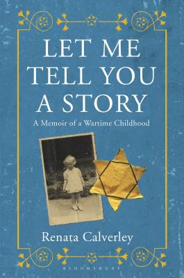 Let Me Tell you a Story: A Memoir of a Wartime Childhood, Calverley, Renata Let Me Tell you a Story: A Memoir of a Wartime Childhood, Calverley, Renata
