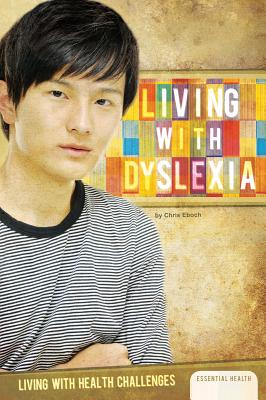 Living With Dyslexia (Living With Health Challenges), "Eboch, Chris" Living With Dyslexia (Living With Health Challenges), "Eboch, Chris"