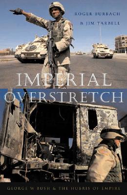 Imperial Overstretch: George W. Bush and the Hubris of Empire, Burbach, Roger; Tarbell, Jim Imperial Overstretch: George W. Bush and the Hubris of Empire, Burbach, Roger; Tarbell, Jim