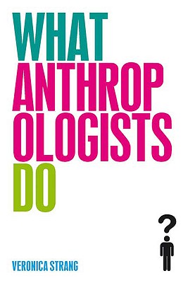 What Anthropologists Do, Strang, Veronica What Anthropologists Do, Strang, Veronica