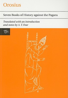 Orosius: Seven Books of History against the Pagans (Liverpool University Press - Translated Texts for Historians), Orosius Orosius: Seven Books of History against the Pagans (Liverpool University Press - Translated Texts for Historians), Orosius