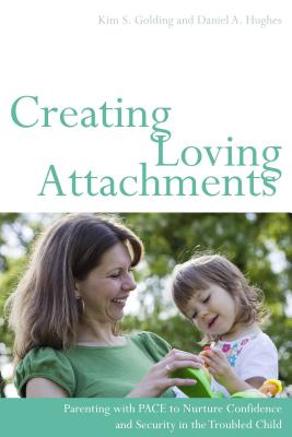 Image for Creating Loving Attachments: Parenting with PACE to Nurture Confidence and Security in the Troubled Child