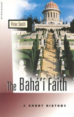 The Baha'i Faith: A Short History, Peter Smith The Baha'i Faith: A Short History, Peter Smith