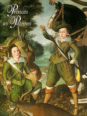 Image for Princes As Patrons : The Art Collections of the Princes of Wales from the Renaissance to the Present