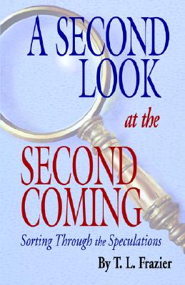 Second Look at the Second Coming : Sorting Through the Speculations, T. L. FRAZIER Second Look at the Second Coming : Sorting Through the Speculations, T. L. FRAZIER
