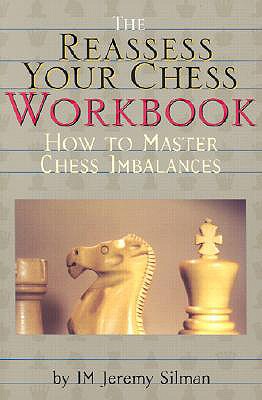 The Reassess Your Chess Workbook, Silman, Jeremy The Reassess Your Chess Workbook, Silman, Jeremy
