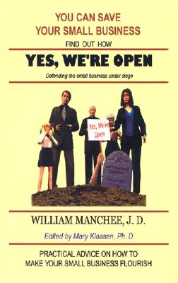 Yes, We're Open: Defending the Small Business Under Siege, Manchee, William; Klaasen, Mary Ph.D. Yes, We're Open: Defending the Small Business Under Siege, Manchee, William; Klaasen, Mary Ph.D.