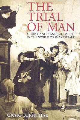 The Trial of Man: Christianity and Judgement in the World of Shakespeare, Craig A. Bernthal The Trial of Man: Christianity and Judgement in the World of Shakespeare, Craig A. Bernthal