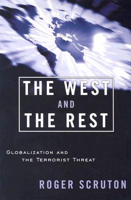 The West and the Rest: Globalization and the Terrorist Threat, Roger Scruton The West and the Rest: Globalization and the Terrorist Threat, Roger Scruton