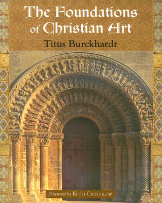 The Foundations of Christian Art (Sacred Art in Tradition Series), TITUS BURCKHARDT The Foundations of Christian Art (Sacred Art in Tradition Series), TITUS BURCKHARDT