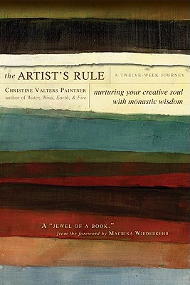 The Artist's Rule: Nurturing Your Creative Soul with Monastic Wisdom, Christine Valters Paintner The Artist's Rule: Nurturing Your Creative Soul with Monastic Wisdom, Christine Valters Paintner