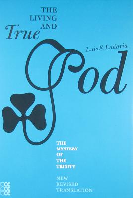 The Living and True God: The Mystery of the Trinity (New Revised Edition), Luis F. Ladaria The Living and True God: The Mystery of the Trinity (New Revised Edition), Luis F. Ladaria
