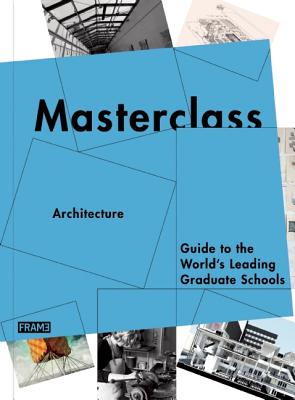 Image for Masterclass: Architecture: Guide to the World's Leading Graduate Schools