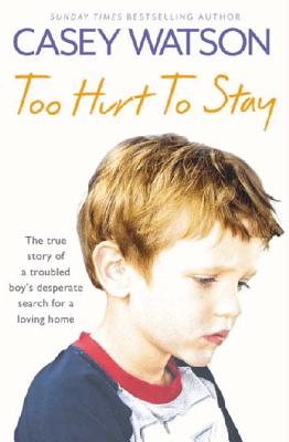 Too Hurt to Stay: The True Story of a Troubled Boys Desperate Search for a Loving Home