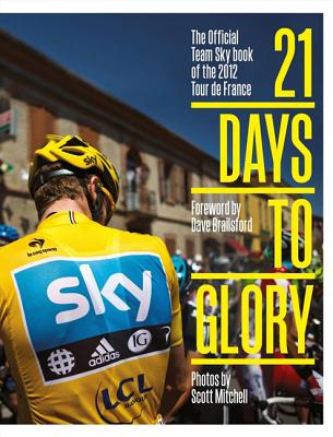 21 Days to Glory: The Official Team Sky Book of the 2012 Tour de France Team Sky and Brailsford