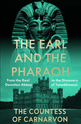 William Collins The Earl and the Pharaoh From the Real Downton Abbey to the Discovery of Tutankhamun.