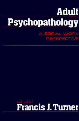 ADULT PSYCHOPATHOLOGY: A SOCIAL WORK PERSPECTIVE