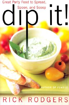 Dip It! Great Party Food to Spread, Spoon, and Scoop