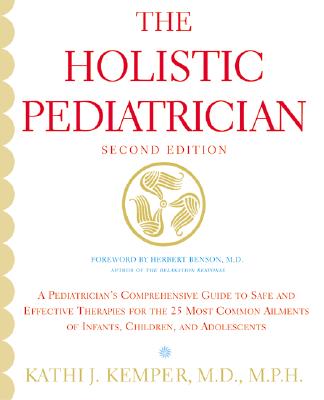 The Holistic Pediatrician (Second Edition): A Pediatrician's Comprehensive Guide to Safe and Effective Therapies for the 25 Most Common Ailments of Infants, Children, and Adolescents