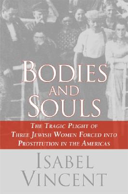 Bodies and Souls: The Tragic Plight of Three Jewish Women Forced into Prostitution in the Americas