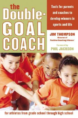 Image for The Double-Goal Coach: Positive Coaching Tools for Honoring the Game and Developing Winners in Sports and Life (Harperresource Book)
