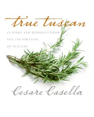Image for True Tuscan: Flavors and Memories from the Countryside of Tuscany