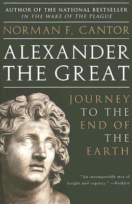 Alexander the Great: Journey to the End of the Earth A Psychological Portrait of Heroism, Bisexuality, and Cruelty