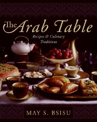 Image for The Arab Table: Recipes and Culinary Traditions The Arab Table: Recipes and Culinary Traditions