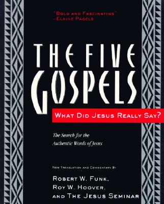 The Five Gospels: What Did Jesus Really Say The Search for the Authentic Words of Jesus