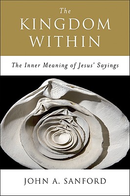 The Kingdom Within: The Inner Meaning Of Jesus' Sayings