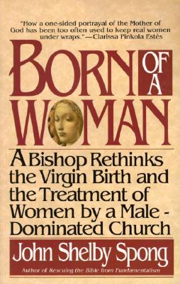 Born of a Woman: A Bishop Rethinks the Virgin Birth and the Treatment of Women by a Male-Dominated Church