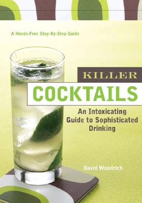 Killer Cocktails: An Intoxicating Guide to Sophisticated Drinking