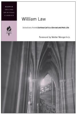 William Law: Selections from A Serious Call to a Devout and Holy Life (HarperCollins Spiritual Classics), William Law William Law: Selections from A Serious Call to a Devout and Holy Life (HarperCollins Spiritual Classics), William Law