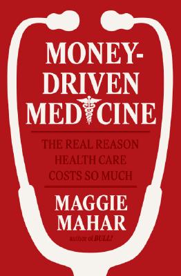 Image for Money-Driven Medicine: The Real Reason Health Care Costs So Much