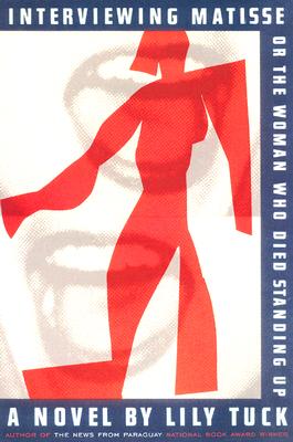 Interviewing Matisse, or The Woman Who Died Standing Up: A Novel