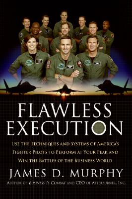 Flawless Execution: Use the Techniques and Systems of America's Fighter Pilots to Perform at Your Peak and Win the Battles of the Business World
