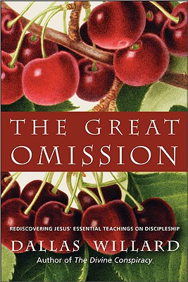 Great Omission: Reclaiming Jesus's Essential Teachings on Discipleship