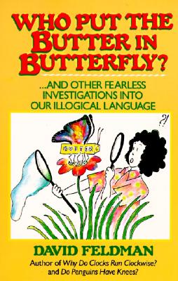 Who Put Butter in Butterfly.and Other Fearless Investigations Into Our Illogial Language