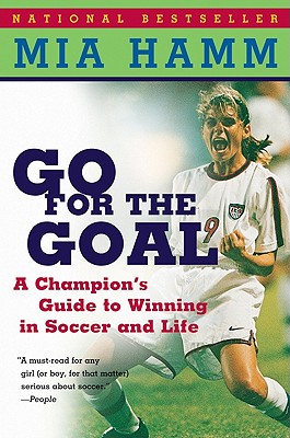 Image for Go For the Goal: A Champion's Guide To Winning In Soccer And Life