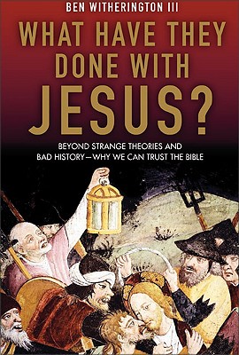 What Have They Done with Jesus: Beyond Strange Theories and Bad History--Why We Can Trust the Bible