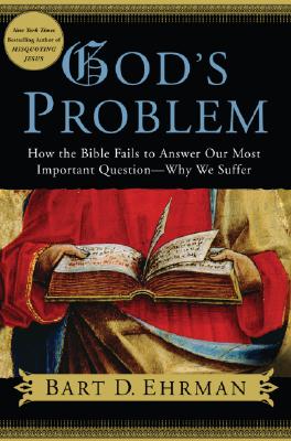God's Problem: How the Bible Fails to Answer Our Most Important Question--Why We Suffer