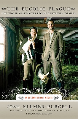 Image for The Bucolic Plague  How Two Manhattanites Became Gentlemen Farmers: An Unconventional Memoir