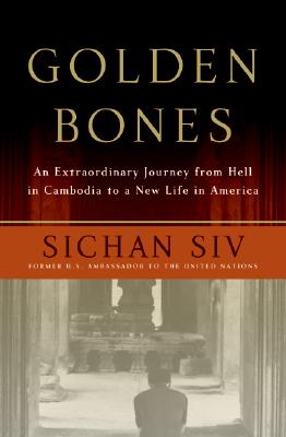GOLDEN BONES. An Extraordinary Journey from Hell in Cambodia to a New Life in America.