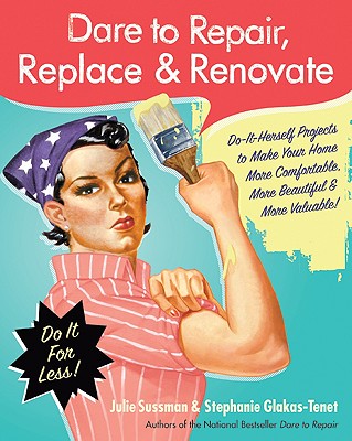 Image for Dare to Repair, Replace & Renovate: Do-It-Herself Projects to Make Your Home More Comfortable, More Beautiful & More Valuable!