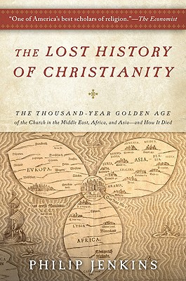 The Lost History of Christianity: The Thousand-Year Golden Age of the Church in the Middle East, Africa, and Asia--and How It Died