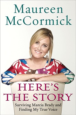 Here's the Story: Surviving Marcia Brady and Finding My True Voice McCormick, Maureen
