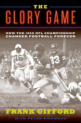 The Glory Game: How the 1958 NFL Championship Changed Football Forever:  Gifford, Frank, Richmond, Peter: : Books