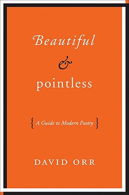 Beautiful & Pointless: A Guide to Modern Poetry