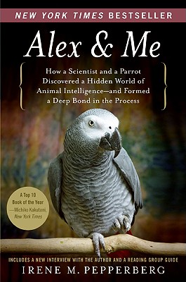 Image for Alex & Me: How a Scientist and a Parrot Discovered a Hidden World of Animal Intelligence--and Formed a Deep Bond in the Process