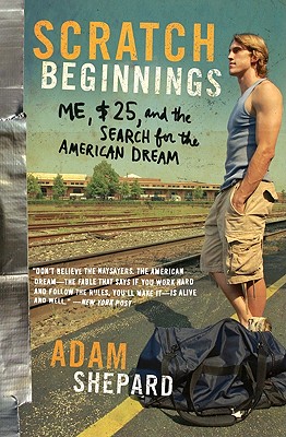Scratch Beginnings: Me, $25, and the Search for the American Dream [Paperback] Shepard, Adam W.
